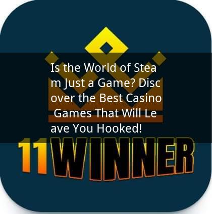 Is the World of Steam Just a Game? Discover the Best Casino Games That Will Leave You Hooked!