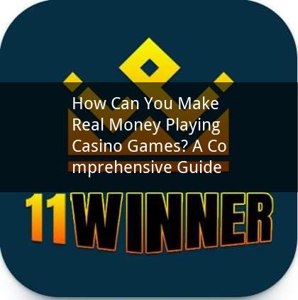 How Can You Make Real Money Playing Casino Games? A Comprehensive Guide
