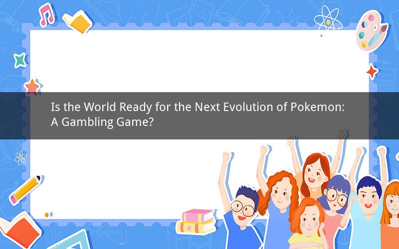 Is the World Ready for the Next Evolution of Pokemon: A Gambling Game?