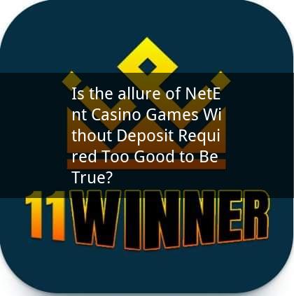 Is the allure of NetEnt Casino Games Without Deposit Required Too Good to Be True?