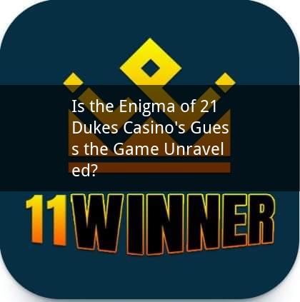 Is the Enigma of 21 Dukes Casino's Guess the Game Unraveled?
