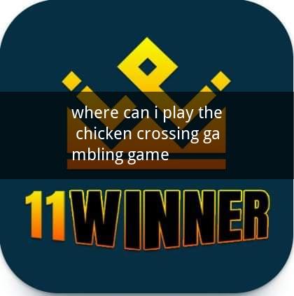 where can i play the chicken crossing gambling game