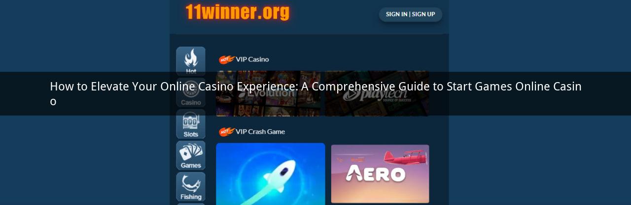 How to Elevate Your Online Casino Experience: A Comprehensive Guide to Start Games Online Casino
