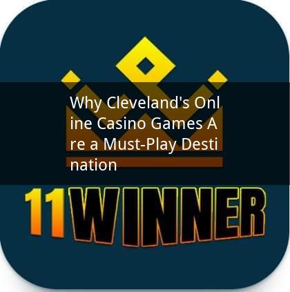 Why Cleveland's Online Casino Games Are a Must-Play Destination