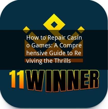 How to Repair Casino Games: A Comprehensive Guide to Reviving the Thrills