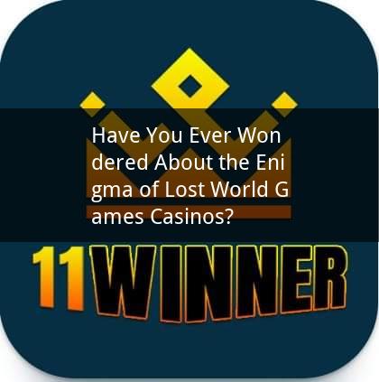 Have You Ever Wondered About the Enigma of Lost World Games Casinos?