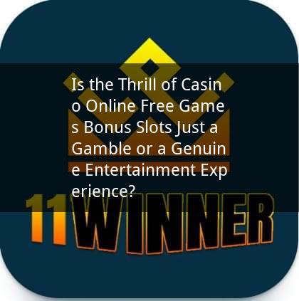 Is the Thrill of Casino Online Free Games Bonus Slots Just a Gamble or a Genuine Entertainment Experience?