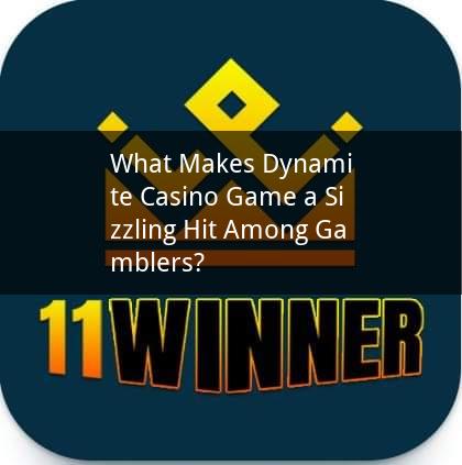 What Makes Dynamite Casino Game a Sizzling Hit Among Gamblers?