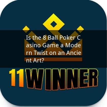 Is the 8 Ball Poker Casino Game a Modern Twist on an Ancient Art?