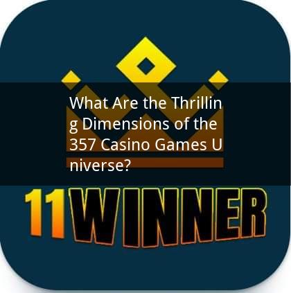 What Are the Thrilling Dimensions of the 357 Casino Games Universe?