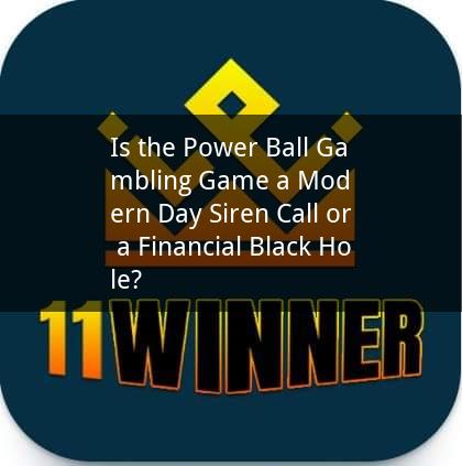 Is the Power Ball Gambling Game a Modern Day Siren Call or a Financial Black Hole?