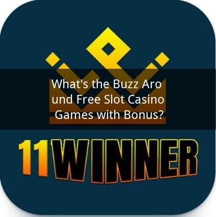 What's the Buzz Around Free Slot Casino Games with Bonus?
