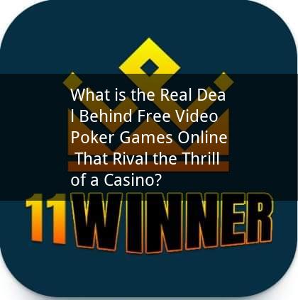 What is the Real Deal Behind Free Video Poker Games Online That Rival the Thrill of a Casino?