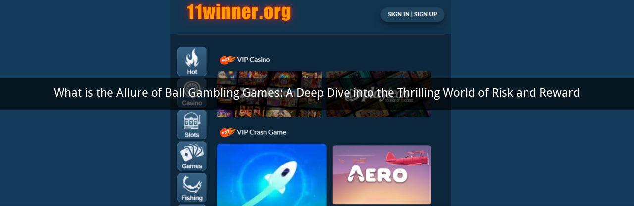 What is the Allure of Ball Gambling Games: A Deep Dive into the Thrilling World of Risk and Reward