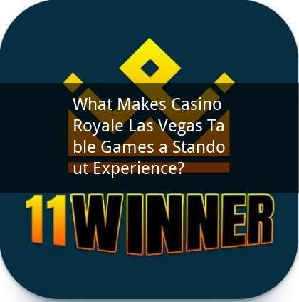 What Makes Casino Royale Las Vegas Table Games a Standout Experience?