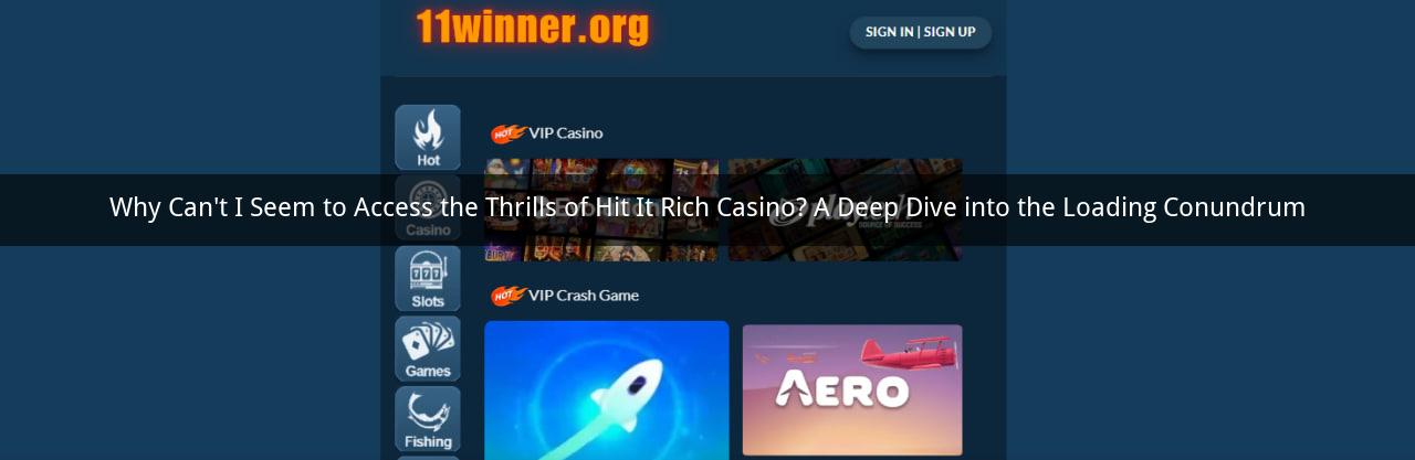 Why Can't I Seem to Access the Thrills of Hit It Rich Casino? A Deep Dive into the Loading Conundrum