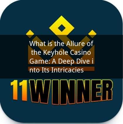 What is the Allure of the Keyhole Casino Game: A Deep Dive into Its Intricacies
