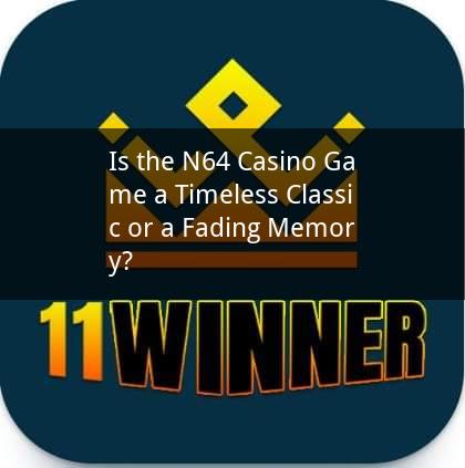 Is the N64 Casino Game a Timeless Classic or a Fading Memory?
