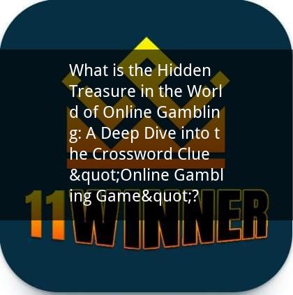 What is the Hidden Treasure in the World of Online Gambling: A Deep Dive into the Crossword Clue "Online Gambling Game"?
