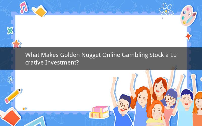 What Makes Golden Nugget Online Gambling Stock a Lucrative Investment?