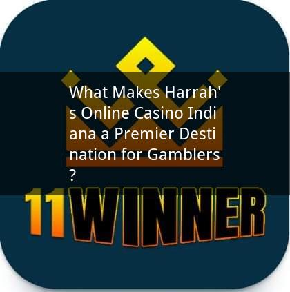 What Makes Harrah's Online Casino Indiana a Premier Destination for Gamblers?