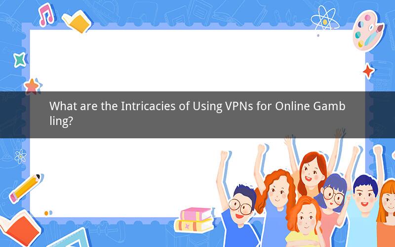 What are the Intricacies of Using VPNs for Online Gambling?