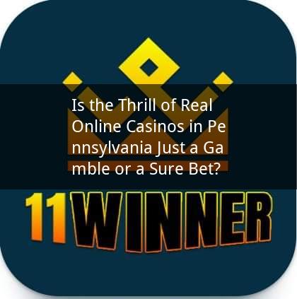 Is the Thrill of Real Online Casinos in Pennsylvania Just a Gamble or a Sure Bet?