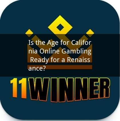 Is the Age for California Online Gambling Ready for a Renaissance?