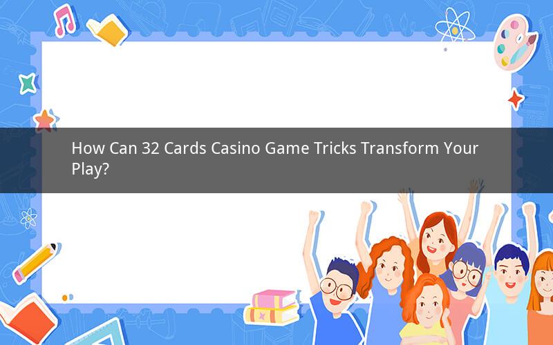How Can 32 Cards Casino Game Tricks Transform Your Play?