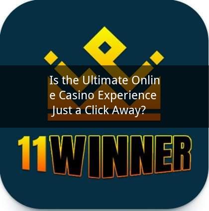 Is the Ultimate Online Casino Experience Just a Click Away?